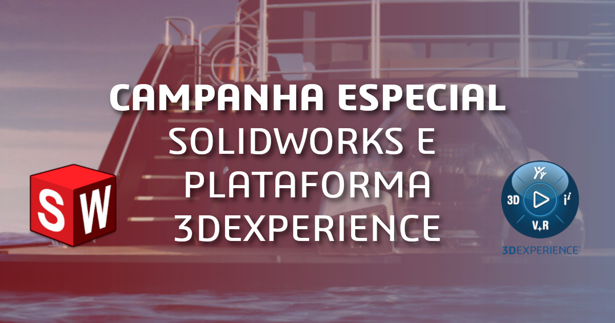 Campanha Especial | SOLIDWORKS e 3DEXPERIENCE